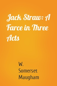 Jack Straw: A Farce in Three Acts