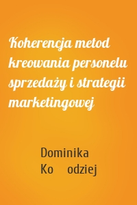 Koherencja metod kreowania personelu sprzedaży i strategii marketingowej