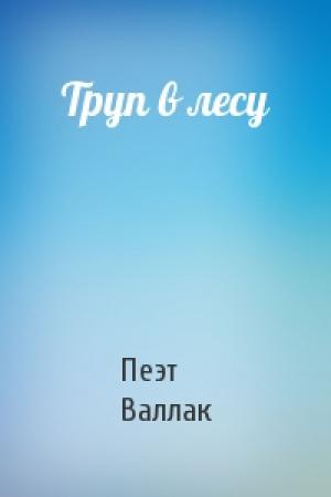 Обложка книги «Труп в лесу» — Пеэт Валлак