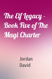 The Elf Legacy - Book Five of The Magi Charter