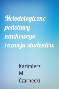 Metodologiczne podstawy naukowego rozwoju studentów