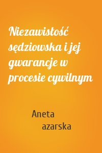 Niezawisłość sędziowska i jej gwarancje w procesie cywilnym