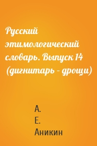 Русский этимологический словарь. Выпуск 14 (дигнитарь – дрощи)