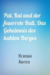 Pat, Kai und der feuerrote Ball, Das Geheimnis des kahlen Berges