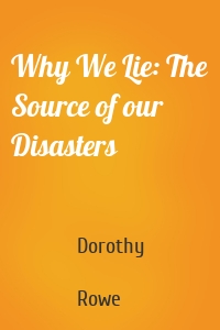 Why We Lie: The Source of our Disasters