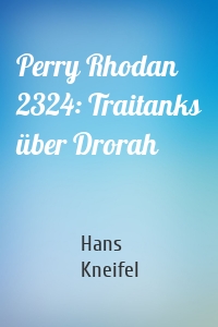 Perry Rhodan 2324: Traitanks über Drorah