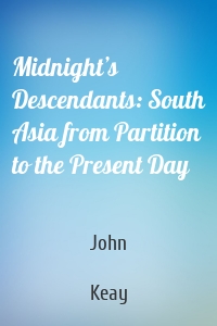 Midnight’s Descendants: South Asia from Partition to the Present Day