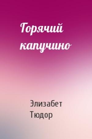 Обложка книги «Горячий капучино» — Элизабет Тюдор