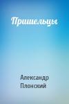 Александр Плонский - Пришельцы