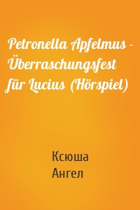 Petronella Apfelmus - Überraschungsfest für Lucius (Hörspiel)