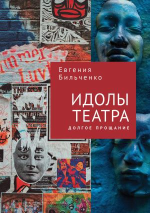 Обложка книги «Идолы театра. Долгое прощание» — Евгения Бильченко