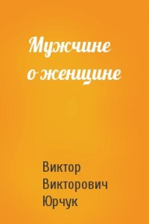 Обложка книги «Мужчине о женщине» — Виктор Викторович Юрчук