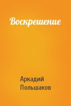 Обложка книги «Воскрешение» — Аркадий Польшаков