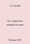 Александр Алтунин - Кто занимается нашими мозгами