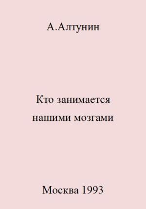 Обложка книги «Кто занимается нашими мозгами» — Александр Алтунин