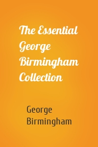 The Essential George Birmingham Collection