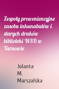 Zespoły proweniencyjne zasobu inkunabułów i starych druków biblioteki WSD w Tarnowie