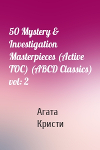 50 Mystery & Investigation Masterpieces (Active TOC) (ABCD Classics) vol: 2