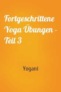 Fortgeschrittene Yoga Übungen - Teil 3