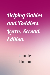 Helping Babies and Toddlers Learn, Second Edition