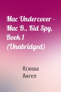 Mac Undercover - Mac B., Kid Spy, Book 1 (Unabridged)