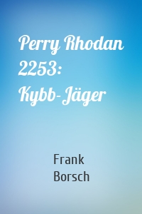 Perry Rhodan 2253: Kybb-Jäger