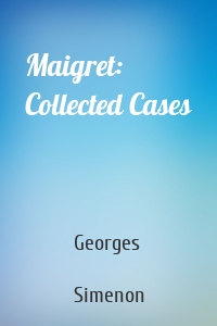 Maigret: Collected Cases