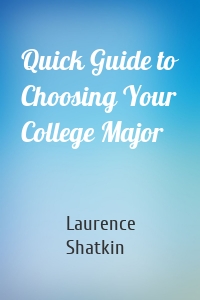 Quick Guide to Choosing Your College Major