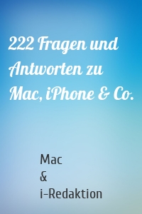 222 Fragen und Antworten zu Mac, iPhone & Co.