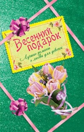 Обложка книги «Весенний подарок для девочек. Лучшие романы о любви» — Ирина Щеглова, Вера Иванова, Светлана Лубенец