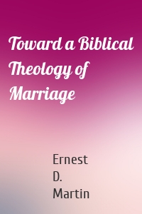 Toward a Biblical Theology of Marriage