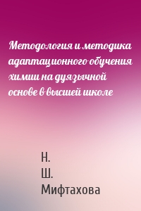 Методология и методика адаптационного обучения химии на дуязычной основе в высшей школе