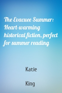 The Evacuee Summer: Heart-warming historical fiction, perfect for summer reading