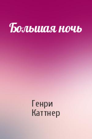 Обложка книги «Большая ночь» — Генри Каттнер