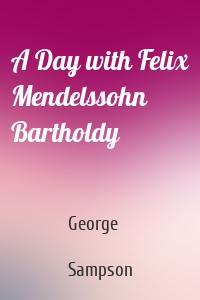 A Day with Felix Mendelssohn Bartholdy