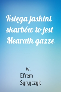 Księga jaskini skarbów to jest Mearath gazze