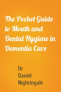 The Pocket Guide to Mouth and Dental Hygiene in Dementia Care