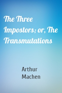 The Three Impostors; or, The Transmutations