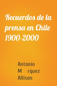 Recuerdos de la prensa en Chile 1900-2000