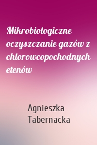 Mikrobiologiczne oczyszczanie gazów z chlorowcopochodnych etenów