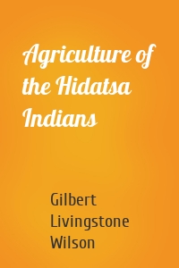 Agriculture of the Hidatsa Indians