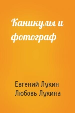 Обложка книги «Каникулы и фотограф» — Евгений Лукин, Любовь Лукина