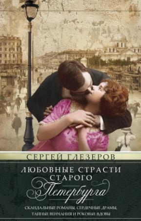 Обложка книги «Любовные страсти старого Петербурга. Скандальные романы, сердечные драмы, тайные венчания и роковые вдовы» — Сергей Глезеров