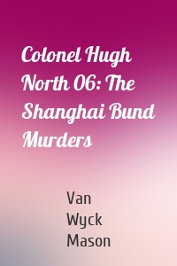 Colonel Hugh North 06: The Shanghai Bund Murders