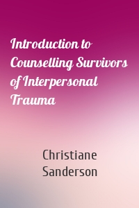 Introduction to Counselling Survivors of Interpersonal Trauma