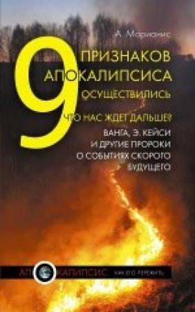 Обложка книги «9 признаков Апокалипсиса осуществились. Что нас ждет дальше? Ванга, Э.Кейси и другие пророки о событиях скорого будущего» — Анна Марианис