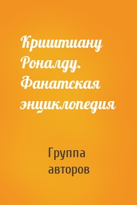 Криштиану Роналду. Фанатская энциклопедия