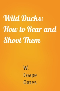Wild Ducks: How to Rear and Shoot Them