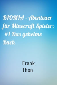 BIOMIA - Abenteuer für Minecraft Spieler:  #1 Das geheime Buch