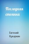 Евгений Кукаркин - Последняя стоянка